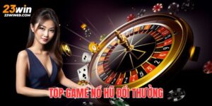 top game nổ hũ đổi thưởng đáng chơi nhất